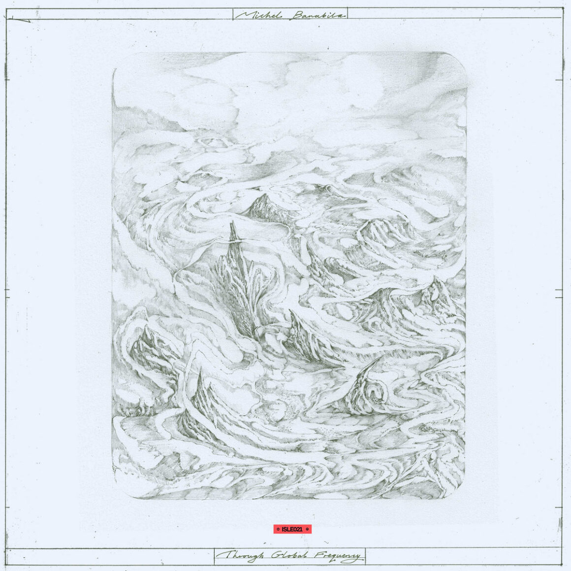 Pencil sketch of an abstract landscape with swirling shapes and mountain-like formations, signed by Michel Banabila, titled "Through Global Frequency," with a red label marked "ISLE021" at the bottom.